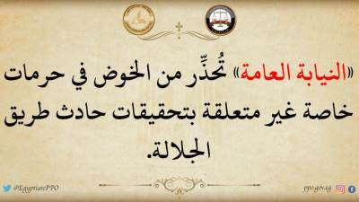 النيابة العامة تحذر من الخوض في حرمات خاصة متعلقة بغير التحقيقات