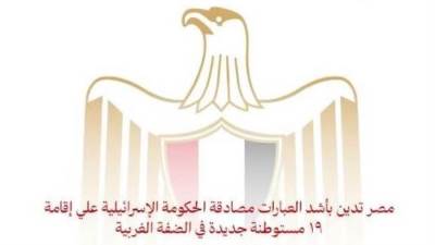 مصر تدين بأشد العبارات مصادقة الحكومة الإسرائيلية على إقامة ١٩ مستوطنة جديدة في الضفة الغربية